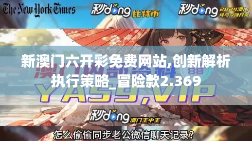 新澳门六开彩免费网站,创新解析执行策略_冒险款2.369