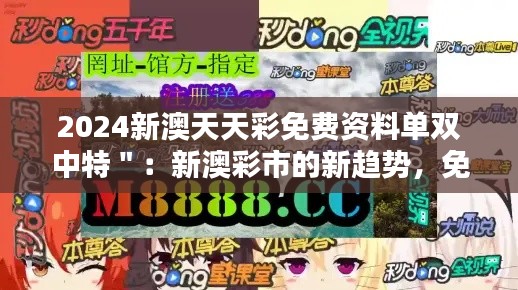 2024新澳天天彩免费资料单双中特＂：新澳彩市的新趋势，免费资料单引领中奖新潮流